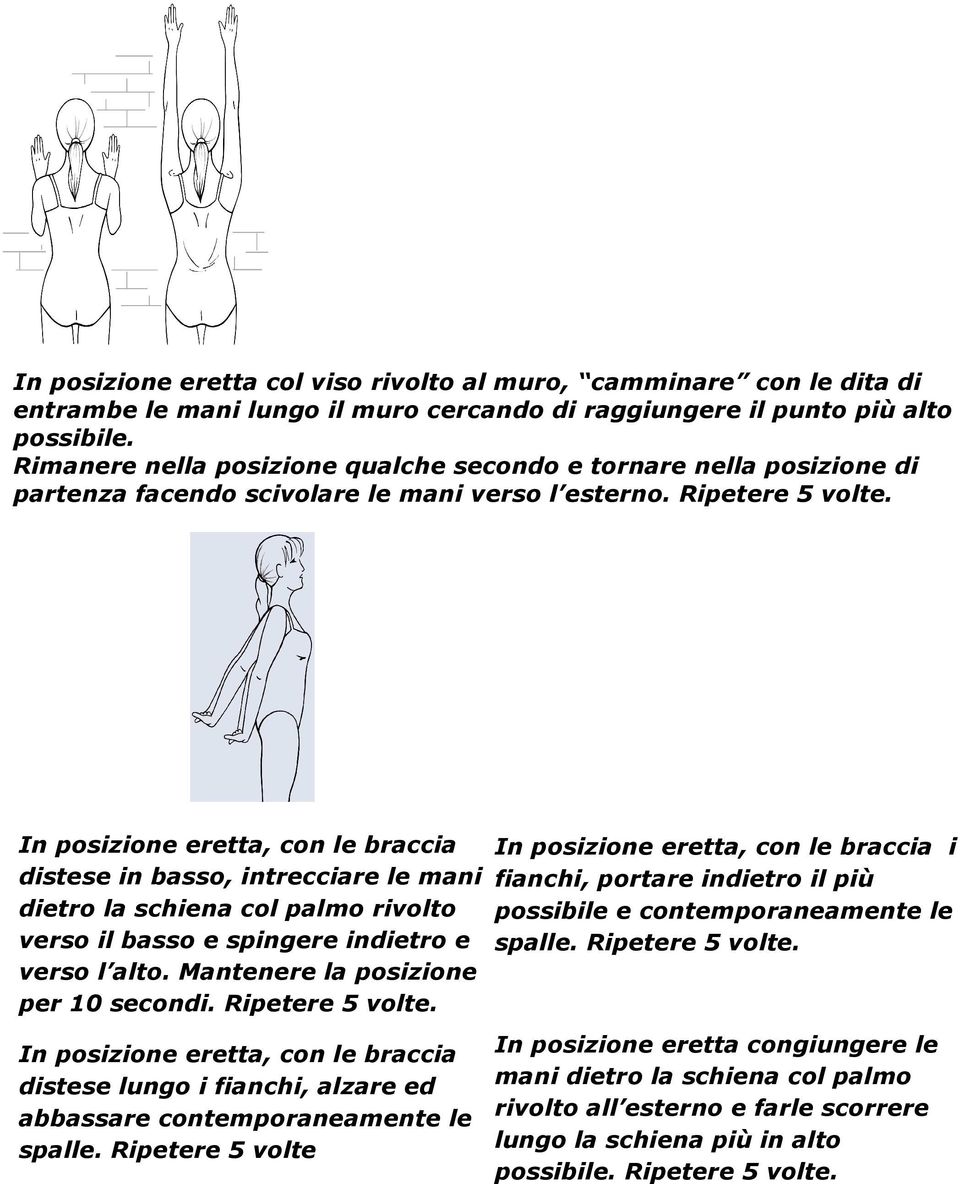 In posizione eretta, con le braccia distese in basso, intrecciare le mani dietro la schiena col palmo rivolto verso il basso e spingere indietro e verso l alto. Mantenere la posizione per 10 secondi.