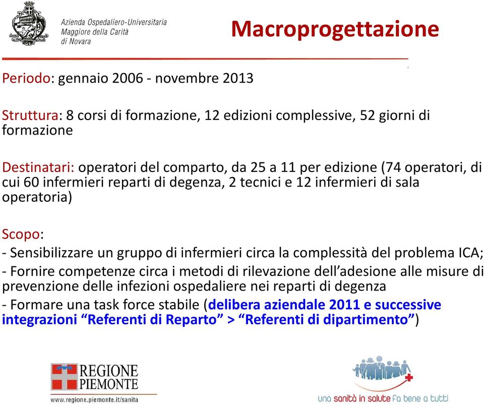 gruppo di infermieri circa la complessità del problema ICA; -Fornire competenze circa i metodi di rilevazione dell adesione alle misure di prevenzione delle infezioni