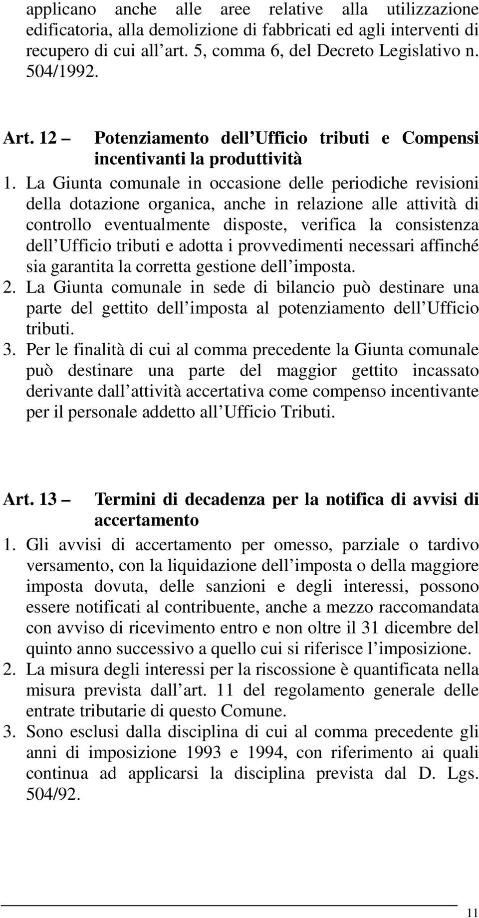 La Giunta comunale in occasione delle periodiche revisioni della dotazione organica, anche in relazione alle attività di controllo eventualmente disposte, verifica la consistenza dell Ufficio tributi