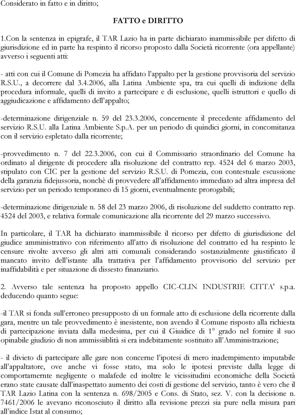 avverso i seguenti atti: - atti con cui il Comune di Pomezia ha affidato l appalto per la gestione provvisoria del servizio R.S.U., a decorrere dal 3.4.