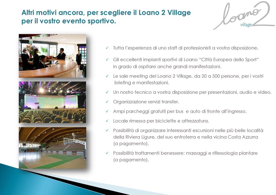 Le sale meeting del Loano 2 Village, da 20 a 500 persone, per i vostri briefing e manifestazioni. Un nostro tecnico a vostra disposizione per presentazioni, audio e video.