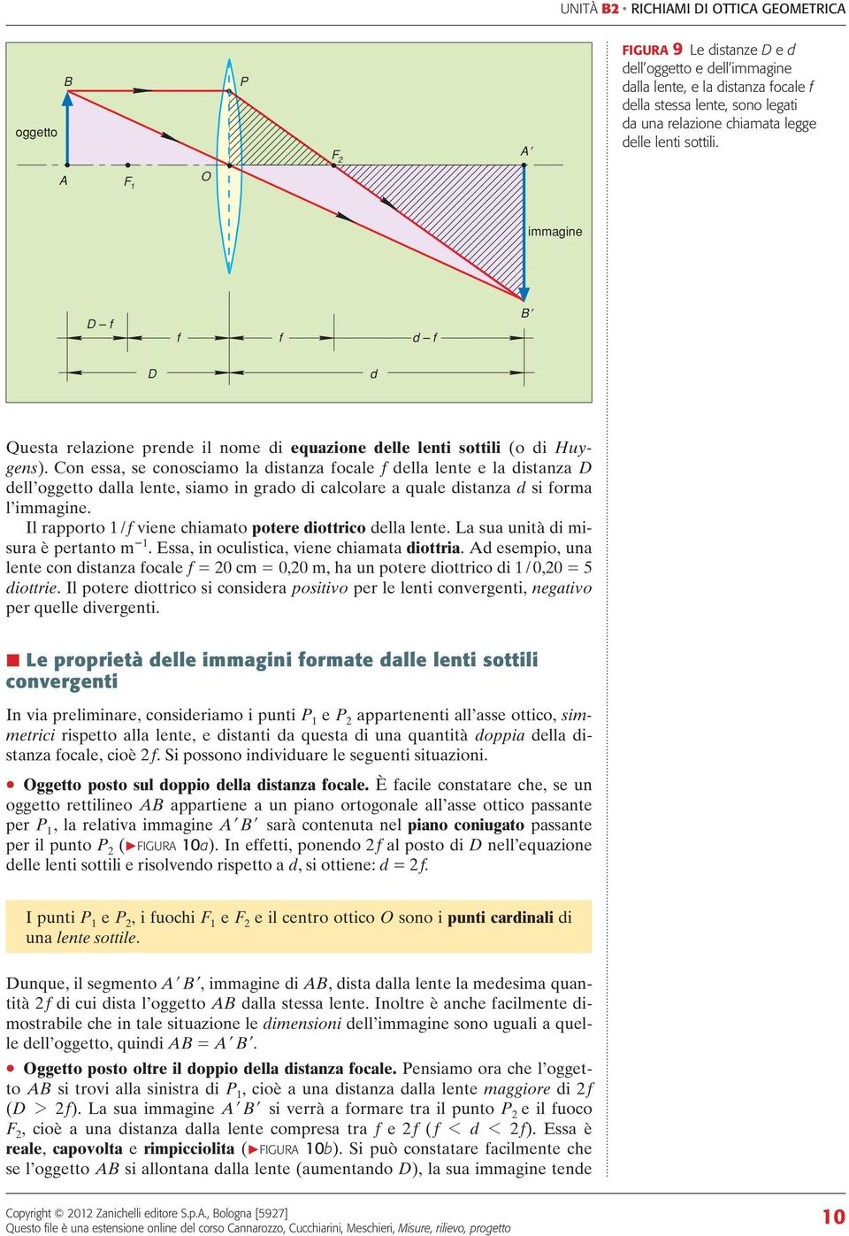 Con essa, se conosciamo la distanza ocale della lente e la distanza dell oggetto dalla lente, siamo in grado di calcolare a quale distanza d si orma l immagine.