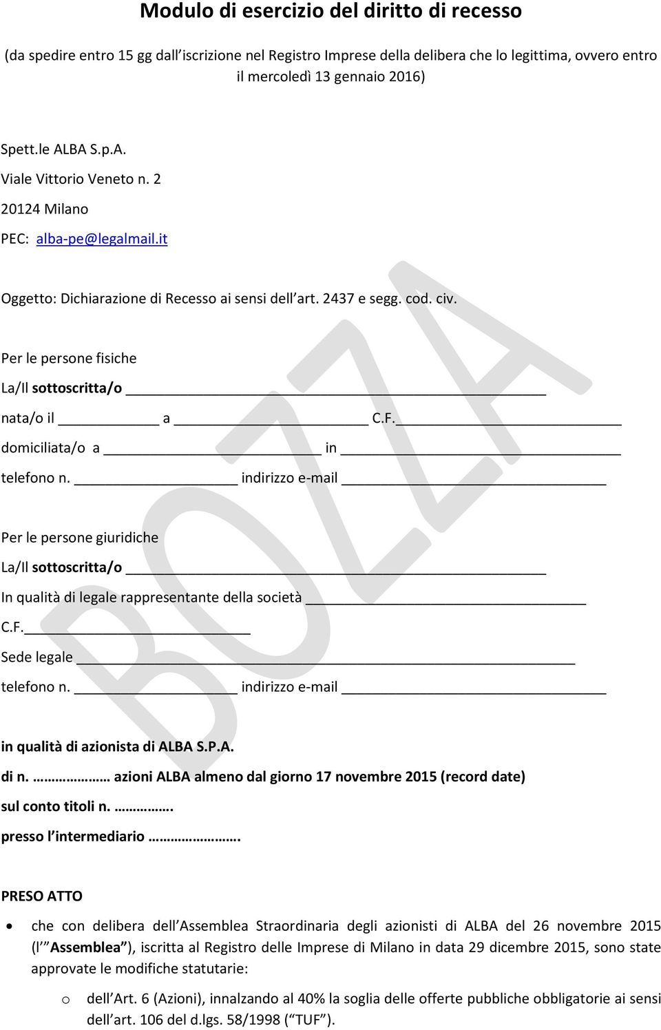 F. domiciliata/o a in telefono n. indirizzo e-mail Per le persone giuridiche La/Il sottoscritta/o In qualità di legale rappresentante della società C.F. Sede legale telefono n.