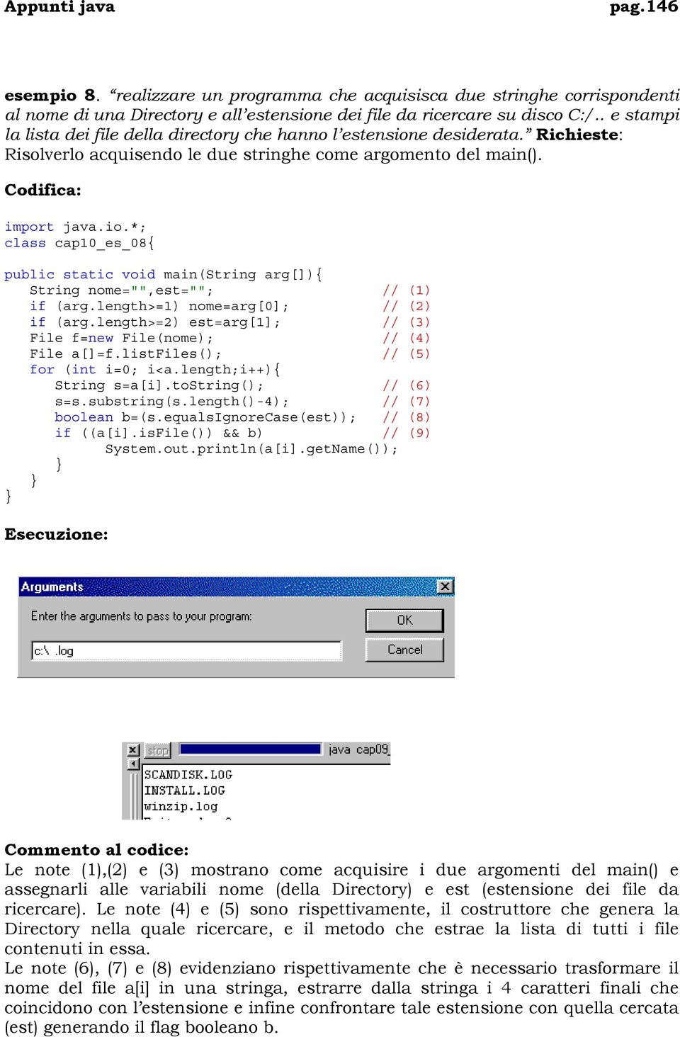 length>=1) nome=arg[0]; // (2) if (arg.length>=2) est=arg[1]; // (3) File f=new File(nome); // (4) File a[]=f.listfiles(); // (5) for (int i=0; i<a.length;i++){ String s=a[i].tostring(); // (6) s=s.