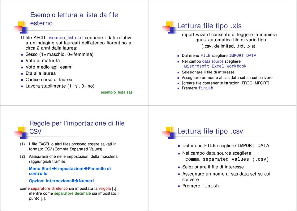 corso di laurea Lavora stabilmente (1=sì, 0=no) esempio_lista.sas Lettura file tipo.xls Import wizard consente di leggere in maniera quasi automatica file di vario tipo (.csv, delimited,.txt,.