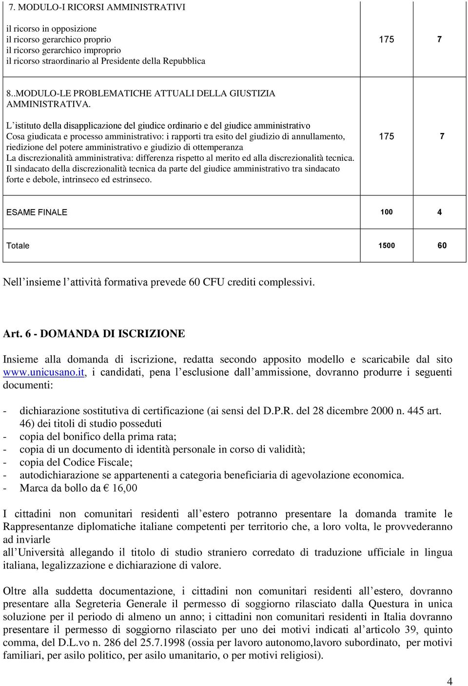 L istituto della disapplicazione del giudice ordinario e del giudice amministrativo Cosa giudicata e processo amministrativo: i rapporti tra esito del giudizio di annullamento, riedizione del potere