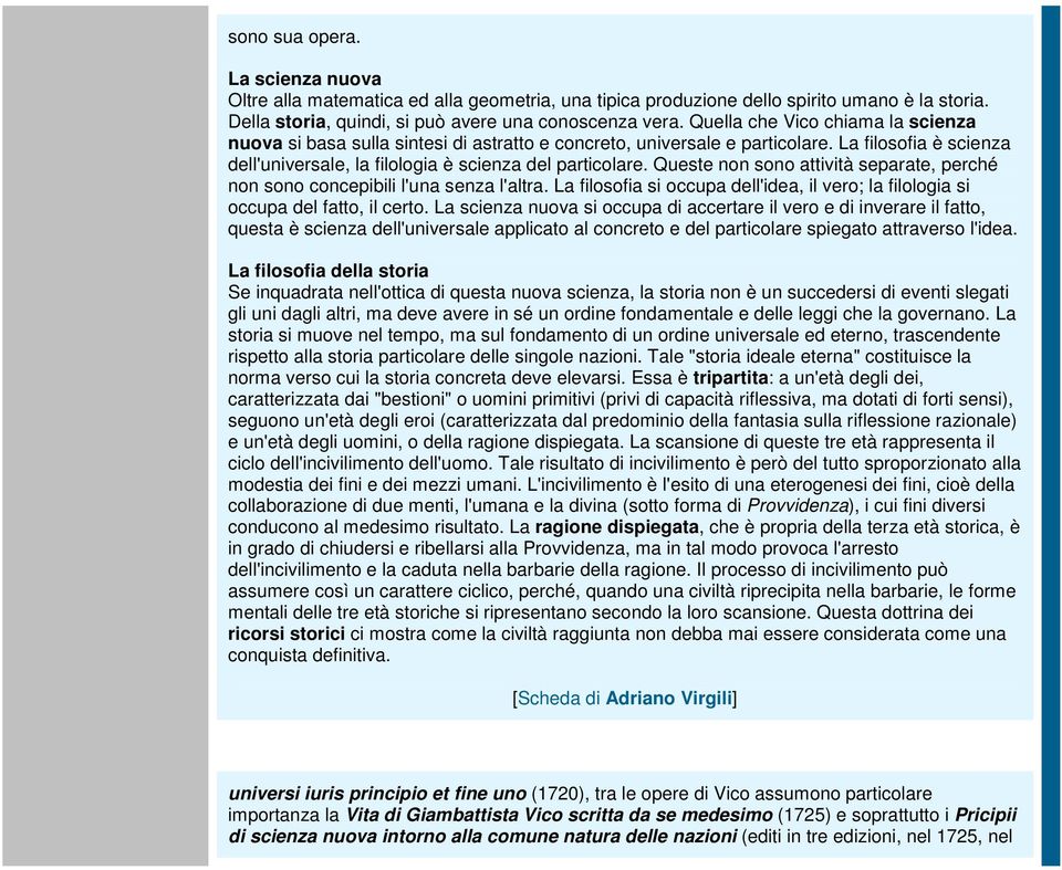 Queste non sono attività separate, perché non sono concepibili l'una senza l'altra. La filosofia si occupa dell'idea, il vero; la filologia si occupa del fatto, il certo.