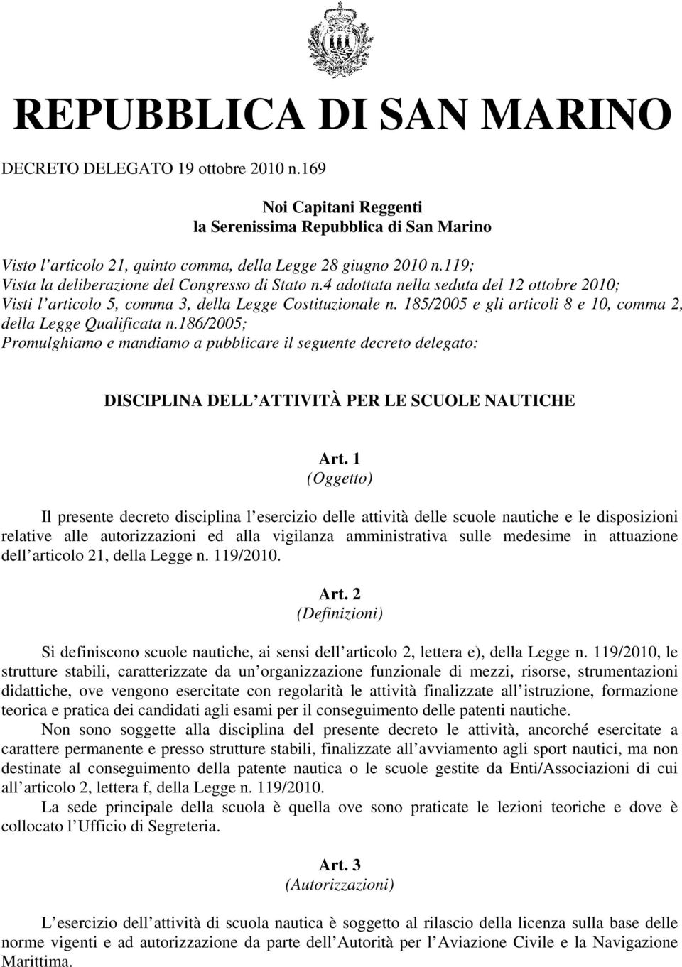 185/2005 e gli articoli 8 e 10, comma 2, della Legge Qualificata n.186/2005; Promulghiamo e mandiamo a pubblicare il seguente decreto delegato: DISCIPLINA DELL ATTIVITÀ PER LE SCUOLE NAUTICHE Art.