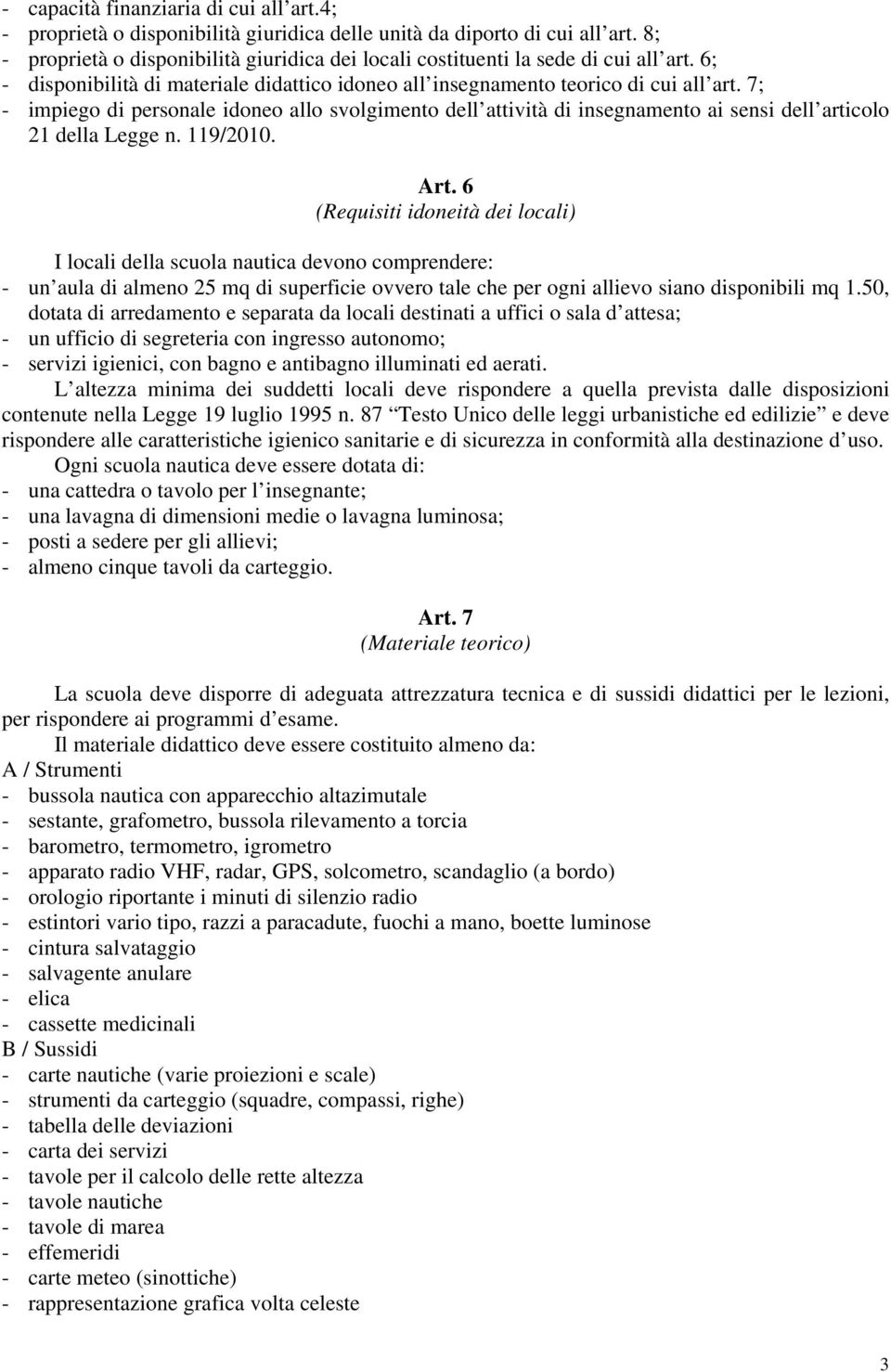 7; - impiego di personale idoneo allo svolgimento dell attività di insegnamento ai sensi dell articolo 21 della Legge n. 119/2010. Art.