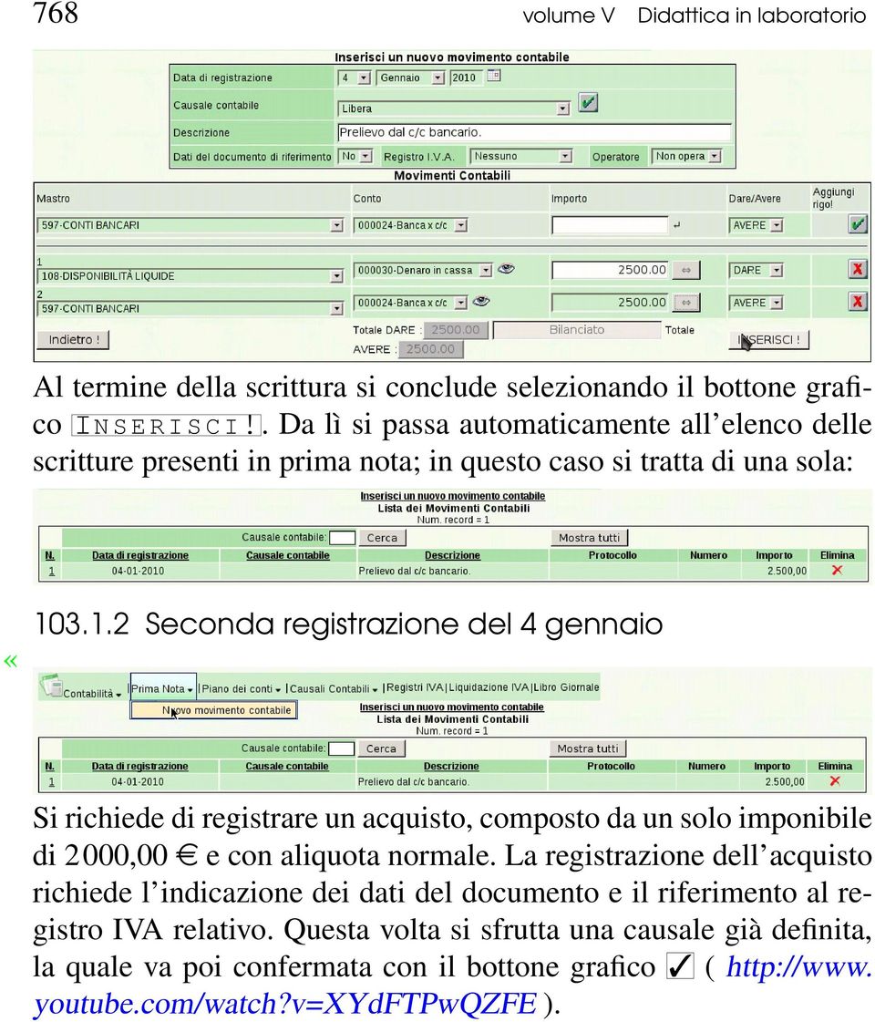 3.1.2 Seconda registrazione del 4 gennaio Si richiede di registrare un acquisto, composto da un solo imponibile di 2000,00 e e con aliquota normale.