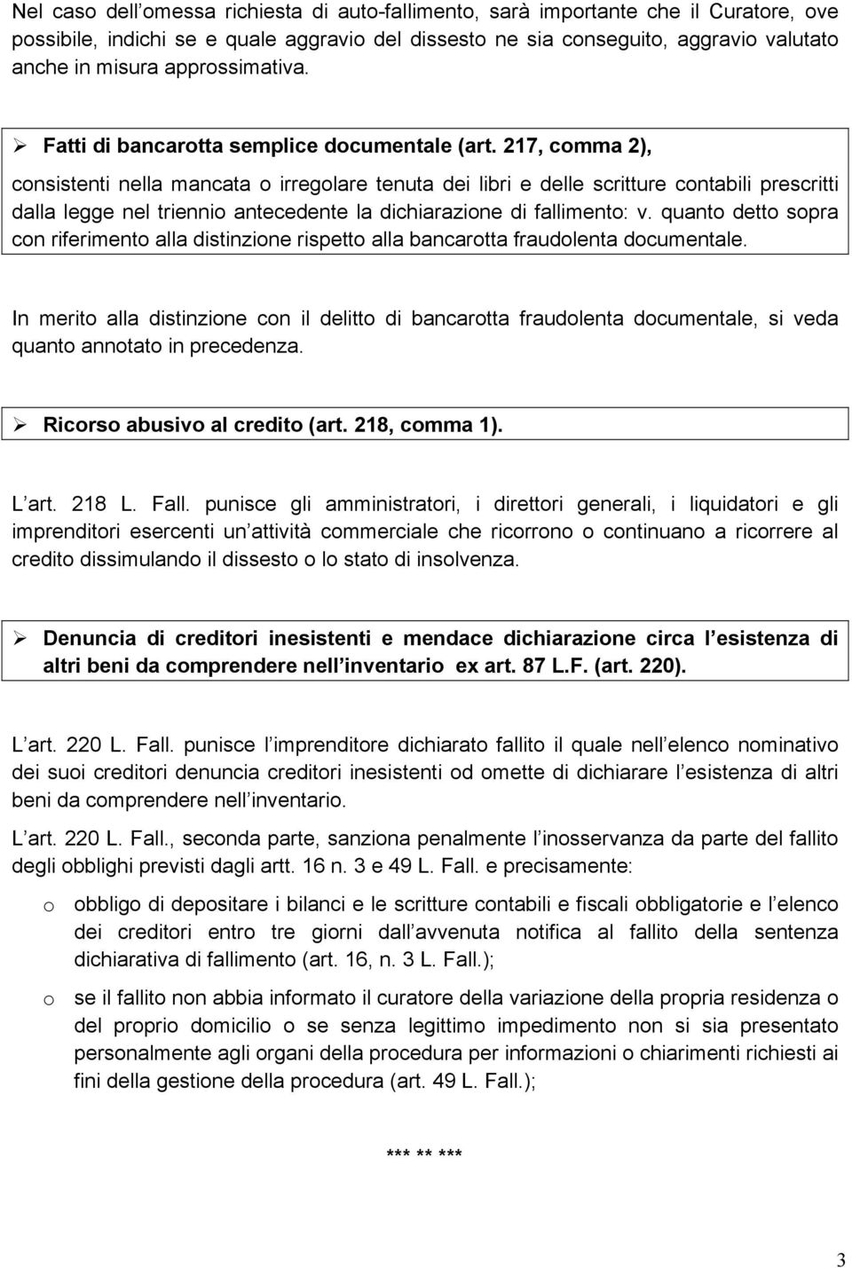 217, comma 2), consistenti nella mancata o irregolare tenuta dei libri e delle scritture contabili prescritti dalla legge nel triennio antecedente la dichiarazione di fallimento: v.