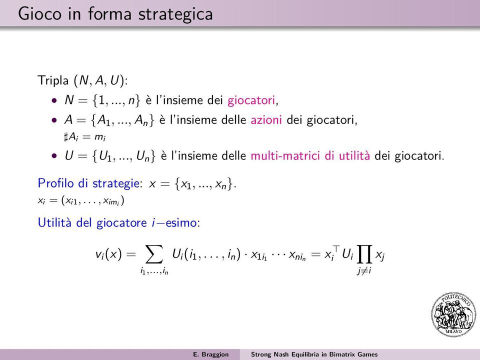 .., U n } è l insieme delle multi-matrici di utilità dei giocatori. Profilo di strategie: x = {x 1,.