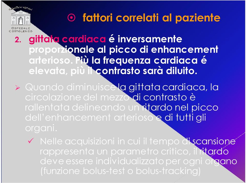 Quando diminuisce la gittata cardiaca, la circolazione del mezzo di contrasto è rallentata delineando un ritardo nel picco dell