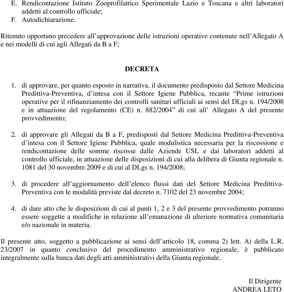 di approvare, per quanto esposto in narrativa, il documento predisposto dal Settore Medicina Predittiva-Preventiva, d intesa con il Settore Igiene Pubblica, recante Prime istruzioni operative per il