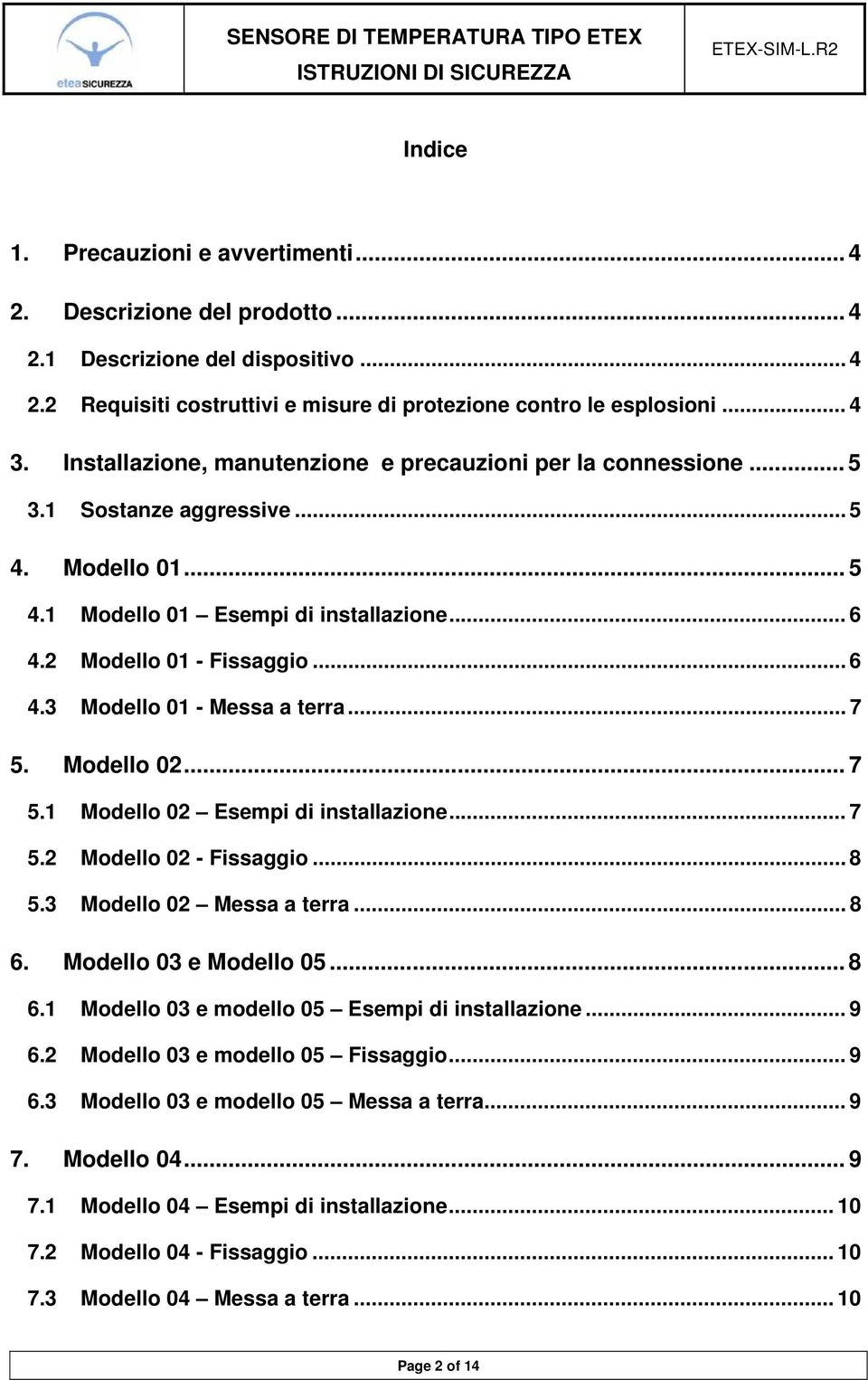 .. 7 5. Modello 02... 7 5.1 Modello 02 Esempi di installazione... 7 5.2 Modello 02 - Fissaggio... 8 5.3 Modello 02 Messa a terra... 8 6. Modello 03 e Modello 05... 8 6.1 Modello 03 e modello 05 Esempi di installazione.