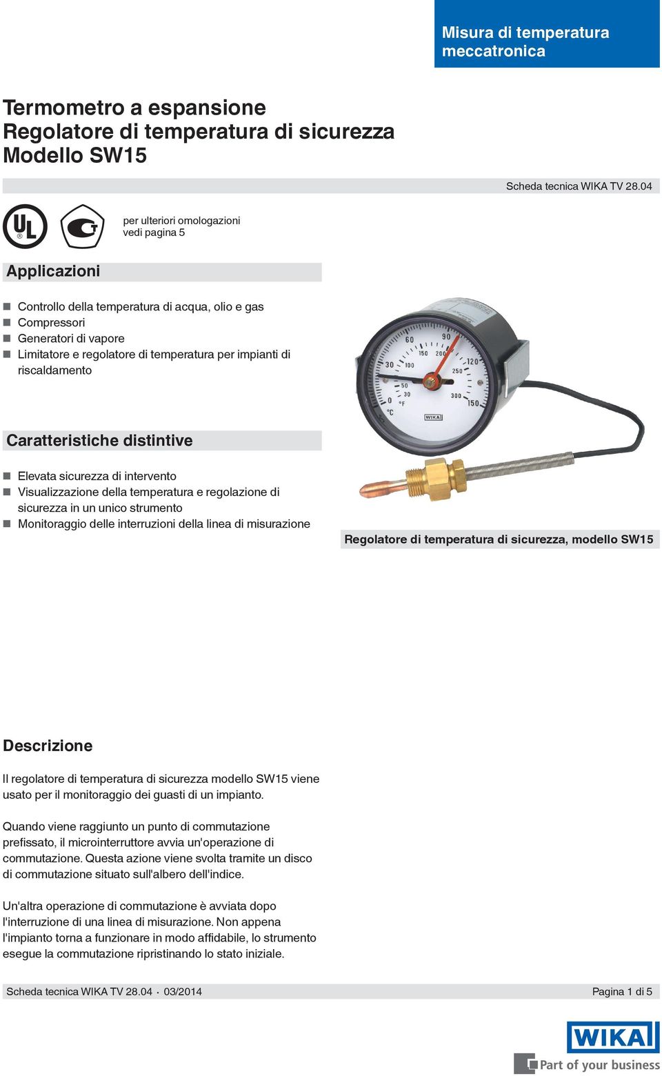 riscaldamento Caratteristiche distintive Elevata sicurezza di intervento Visualizzazione della temperatura e regolazione di sicurezza in un unico strumento Monitoraggio delle interruzioni della linea