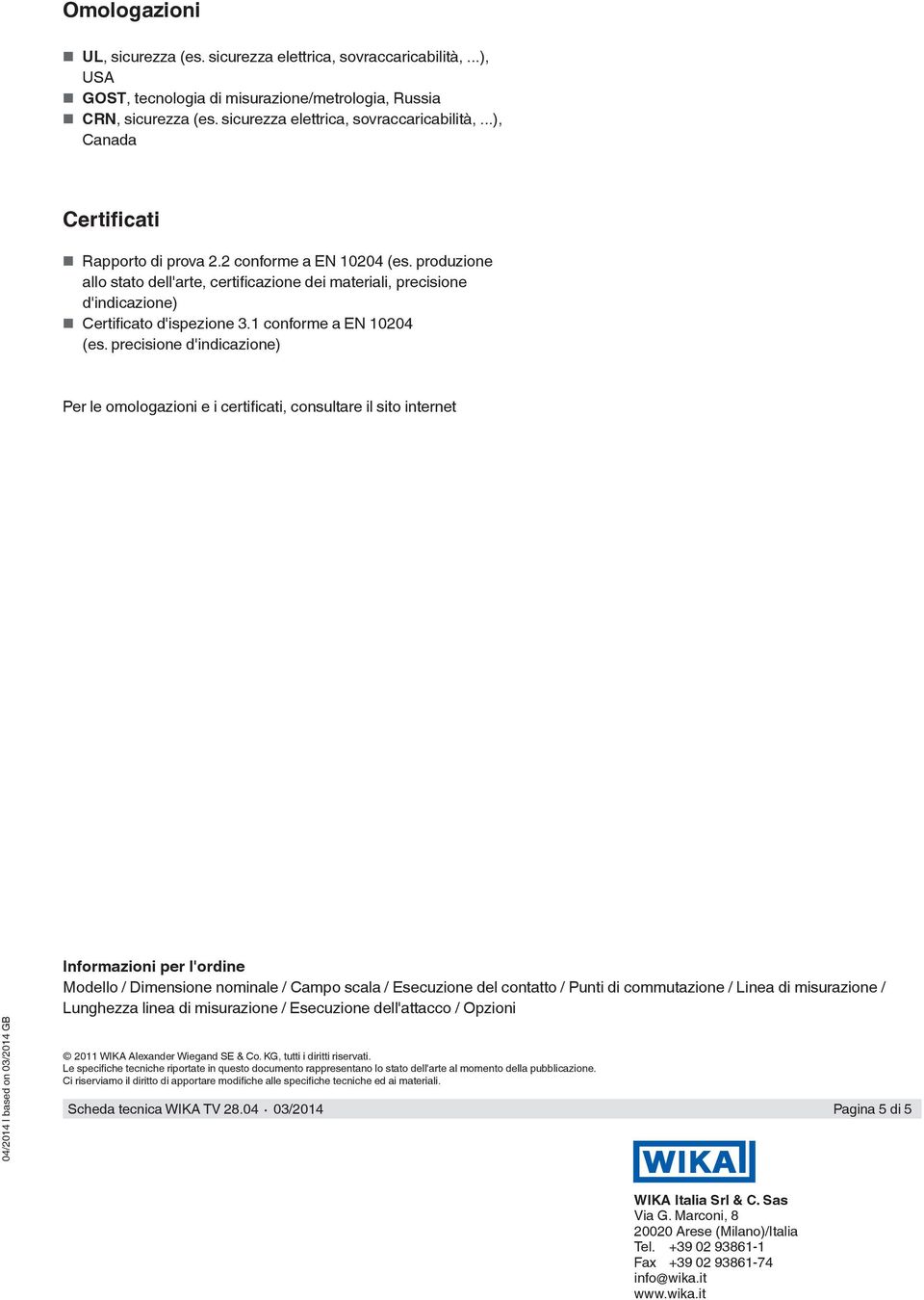 precisione d'indicazione) Per le omologazioni e i certificati, consultare il sito internet 04/2014 I based on 03/2014 GB Informazioni per l'ordine Modello / Dimensione nominale / Campo scala /