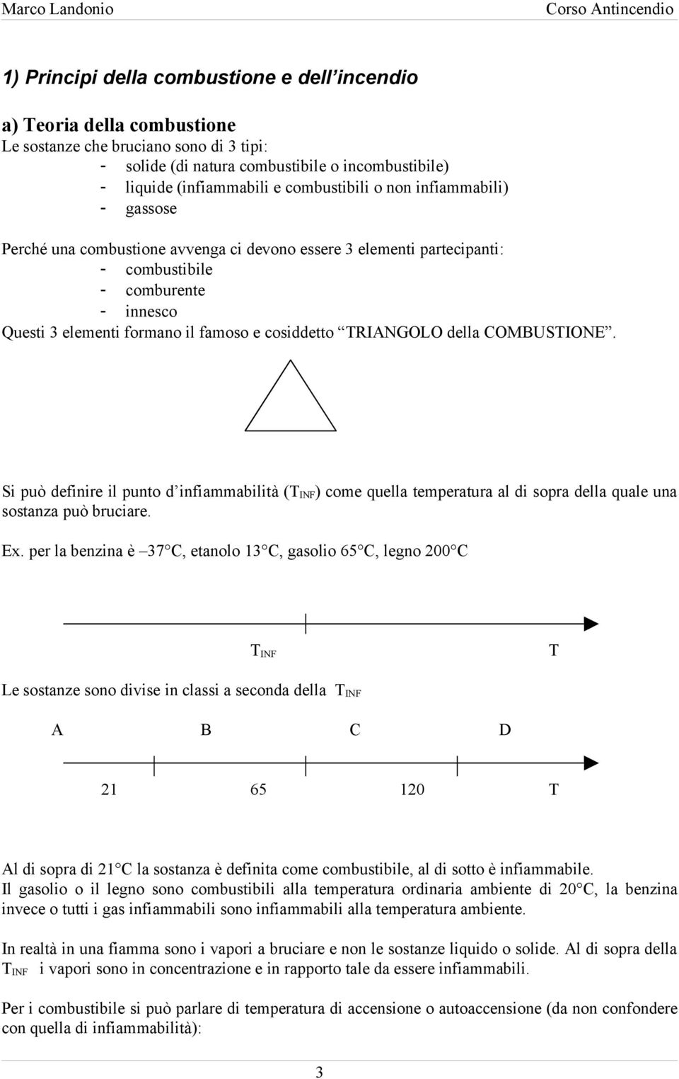 cosiddetto TRIANGOLO della COMBUSTIONE. Si può definire il punto d infiammabilità (T INF ) come quella temperatura al di sopra della quale una sostanza può bruciare. Ex.