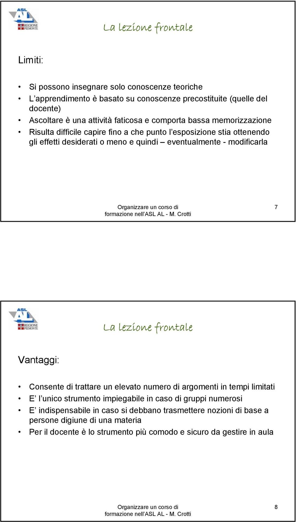 eventualmente - modificarla 7 Vantaggi: Consente di trattare un elevato numero di argomenti in tempi limitati E l unico strumento impiegabile in caso di gruppi