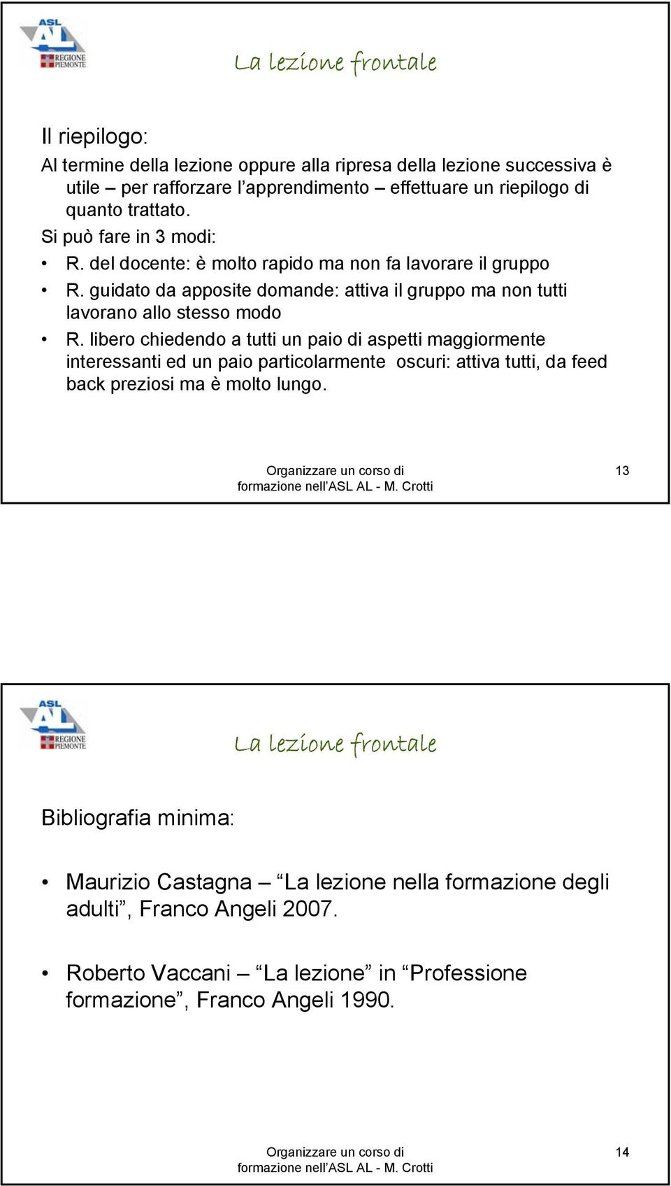 guidato da apposite domande: attiva il gruppo ma non tutti lavorano allo stesso modo R.