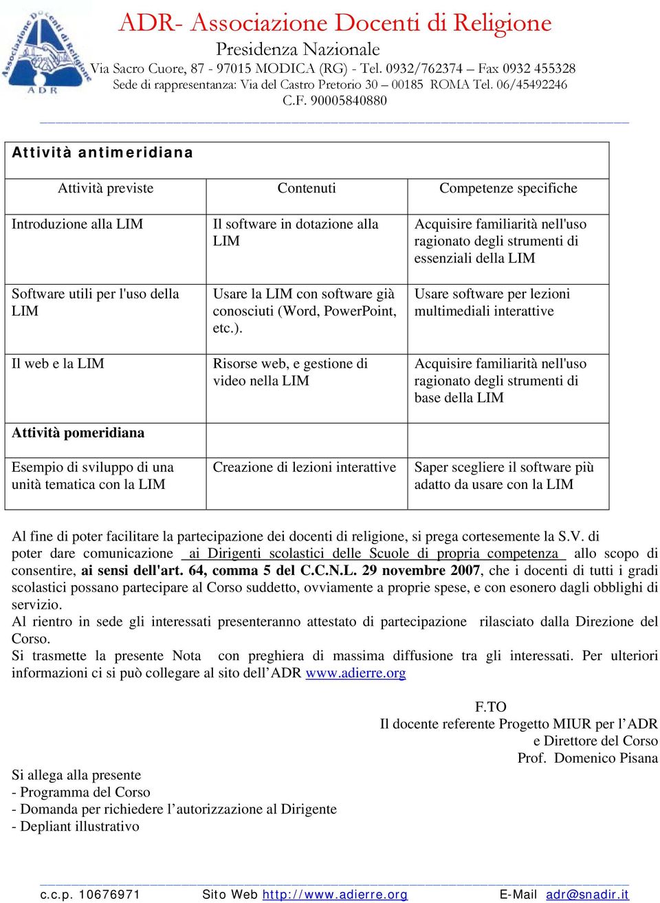 90005840880 Attività antimeridiana Attività previste Contenuti Competenze specifiche Introduzione alla LIM Software utili per l'uso della LIM Il web e la LIM Attività pomeridiana Esempio di sviluppo