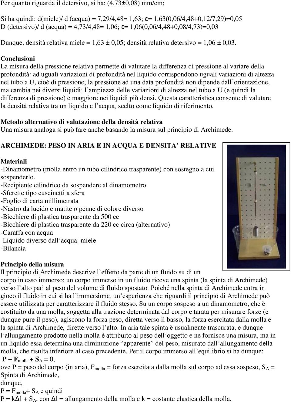 Conclusioni La misura della pressione relativa permette di valutare la differenza di pressione al variare della profondità: ad uguali variazioni di profondità nel liquido corrispondono uguali