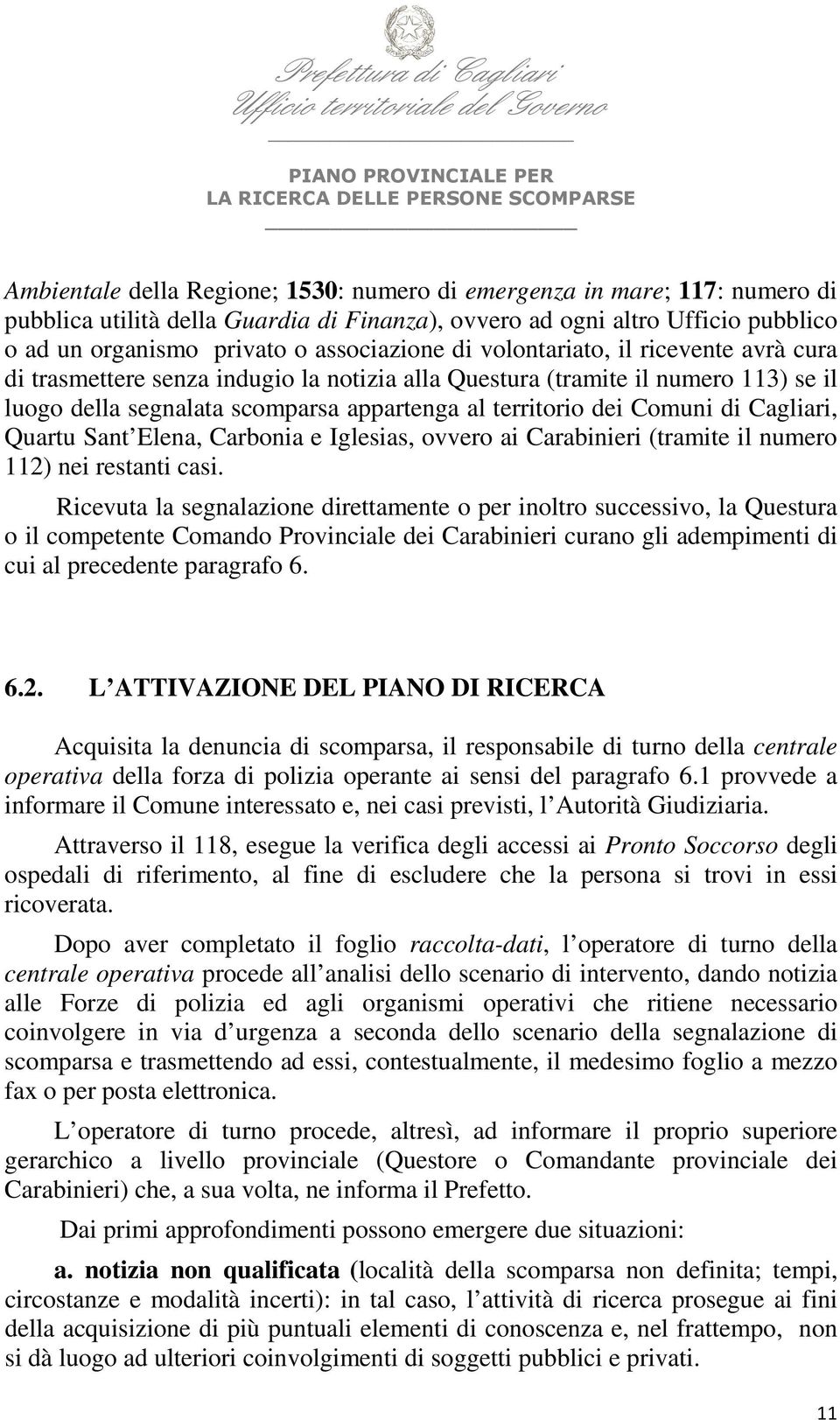 Cagliari, Quartu Sant Elena, Carbonia e Iglesias, ovvero ai Carabinieri (tramite il numero 112) nei restanti casi.
