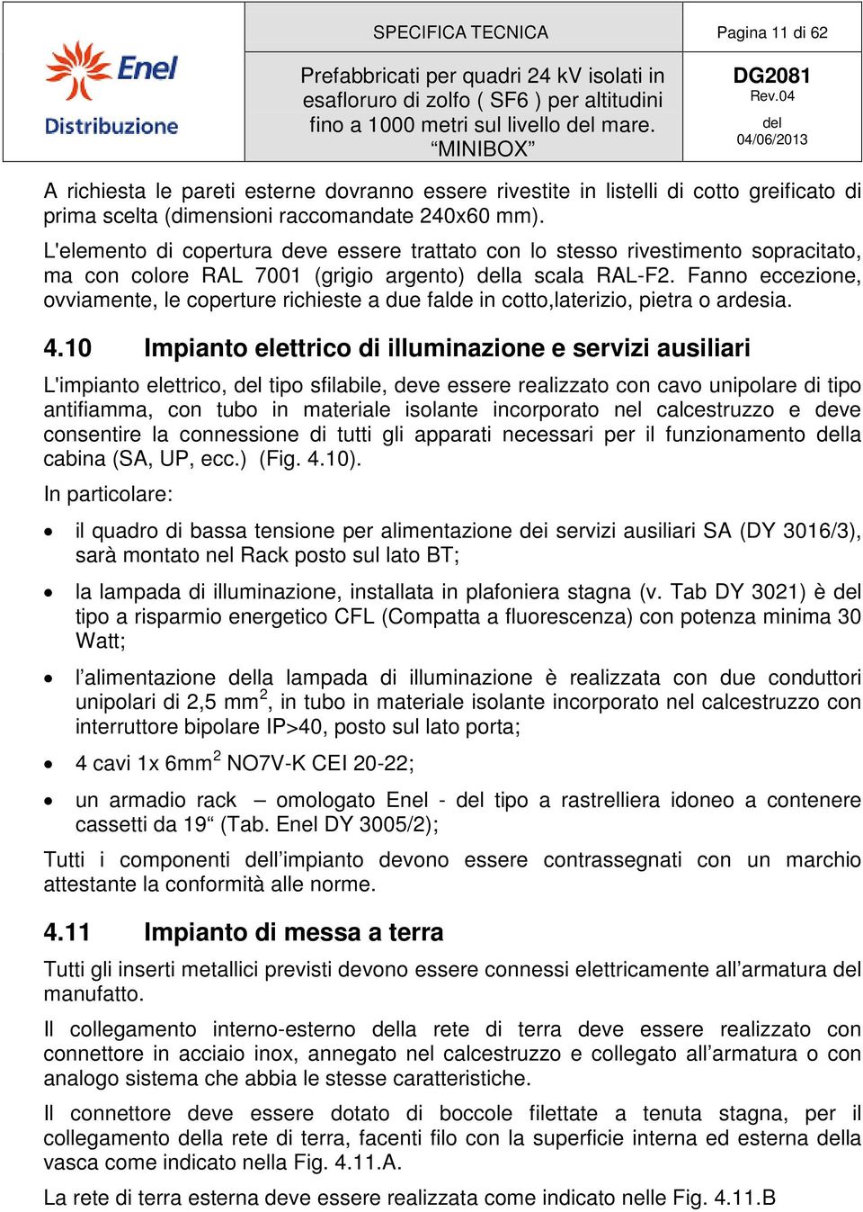 L'elemento di copertura deve essere trattato con lo stesso rivestimento sopracitato, ma con colore RAL 7001 (grigio argento) la scala RAL-F2.