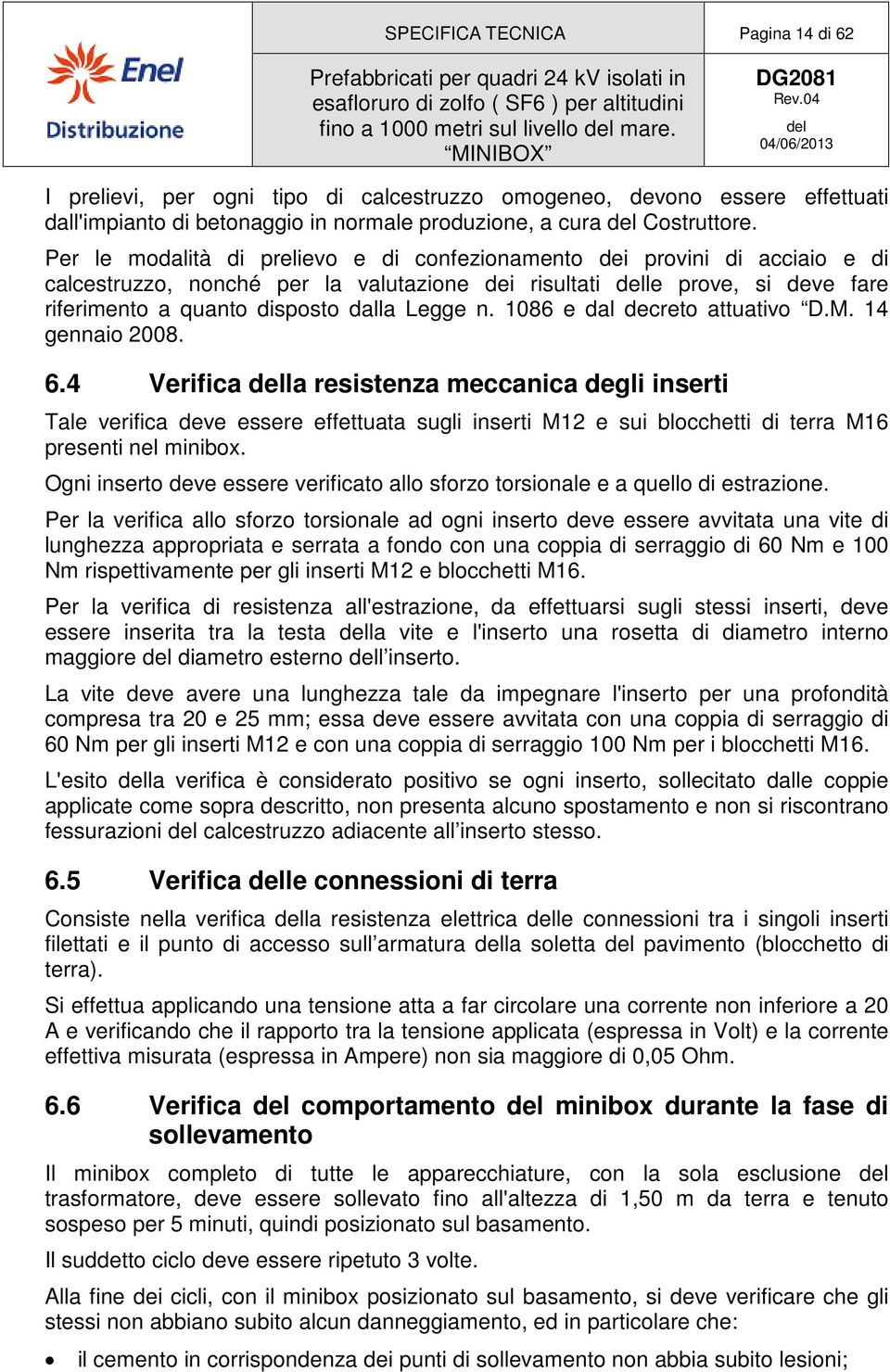 Per le modalità di prelievo e di confezionamento dei provini di acciaio e di calcestruzzo, nonché per la valutazione dei risultati le prove, si deve fare riferimento a quanto disposto dalla Legge n.