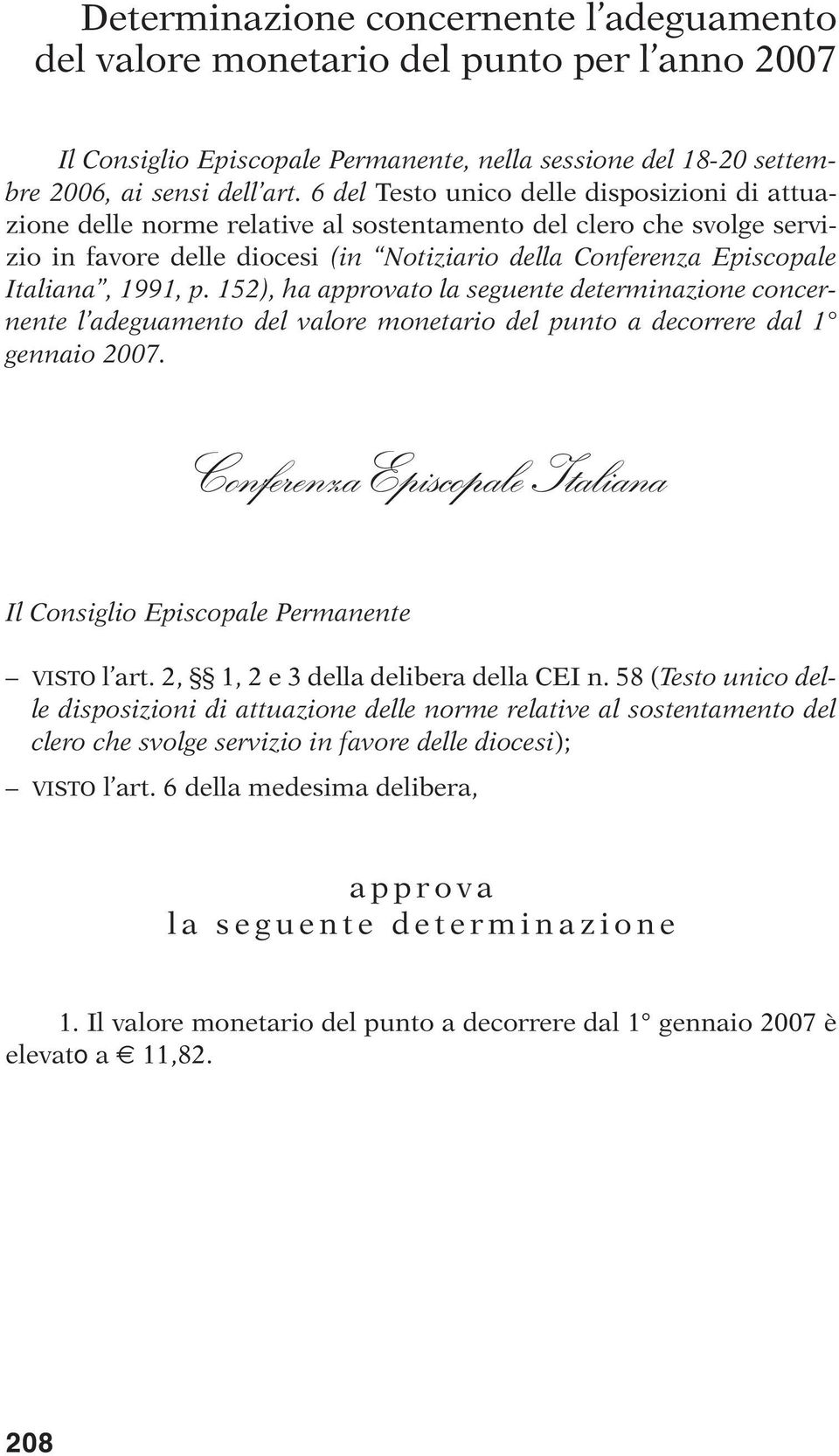 1991, p. 152), ha approvato la seguente determinazione concernente l adeguamento del valore monetario del punto a decorrere dal 1 gennaio 2007. Il Consiglio Episcopale Permanente VISTO l art.