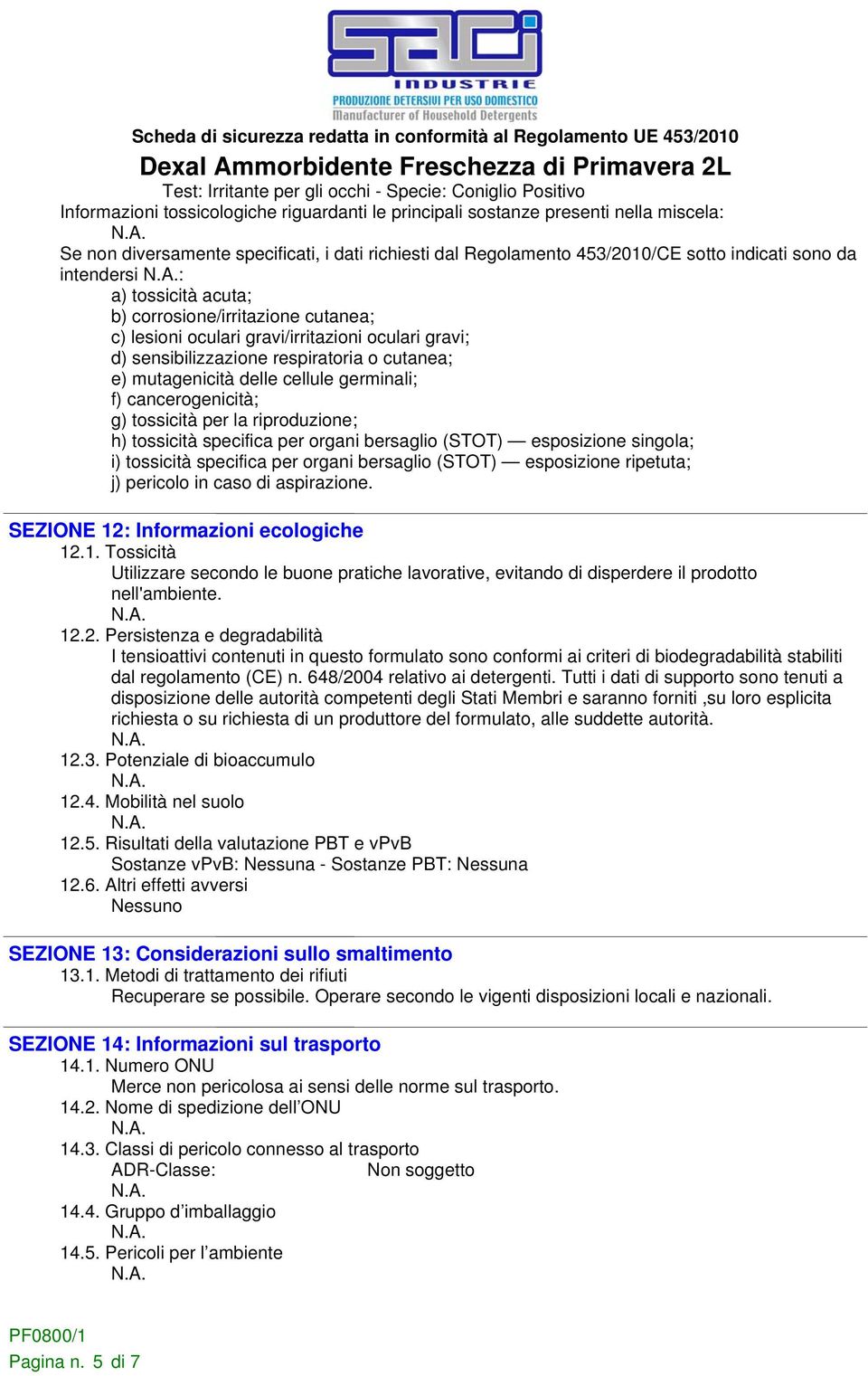 respiratoria o cutanea; e) mutagenicità delle cellule germinali; f) cancerogenicità; g) tossicità per la riproduzione; h) tossicità specifica per organi bersaglio (STOT) esposizione singola; i)