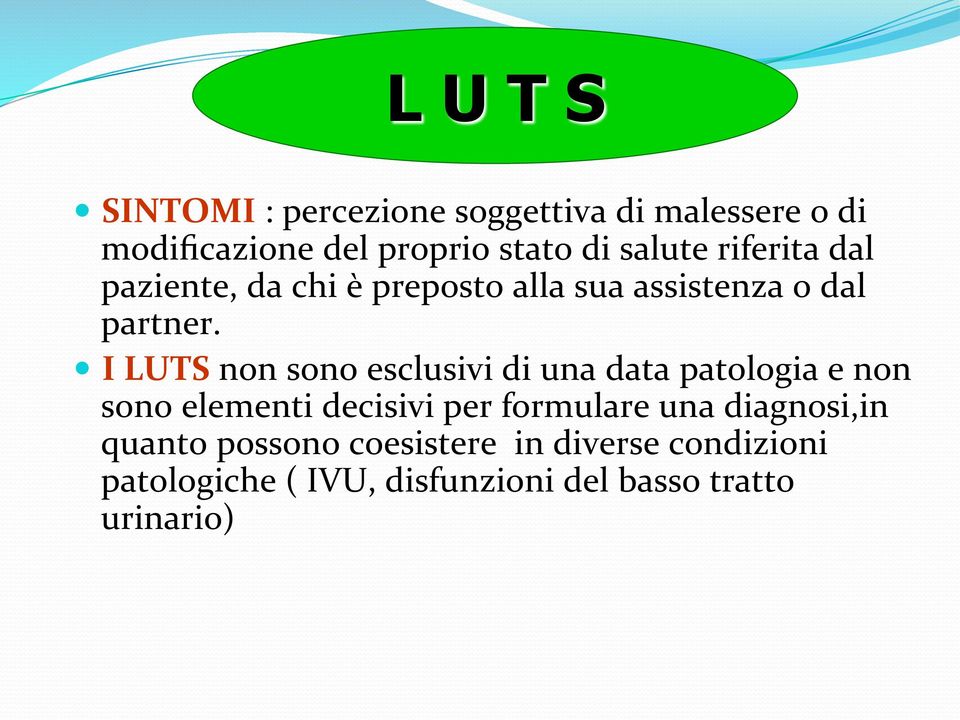 I LUTS non sono esclusivi di una data patologia e non sono elementi decisivi per formulare una