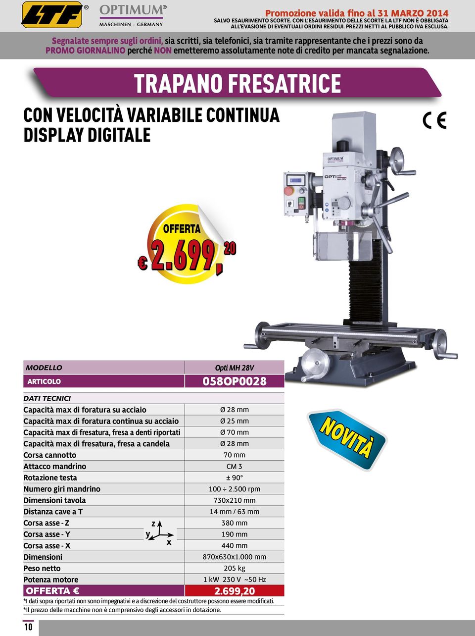 fresatura, fresa a denti riportati Ø 70 mm Capacità max di fresatura, fresa a candela Ø 28 mm Corsa cannotto 70 mm Attacco mandrino CM 3 Rotazione