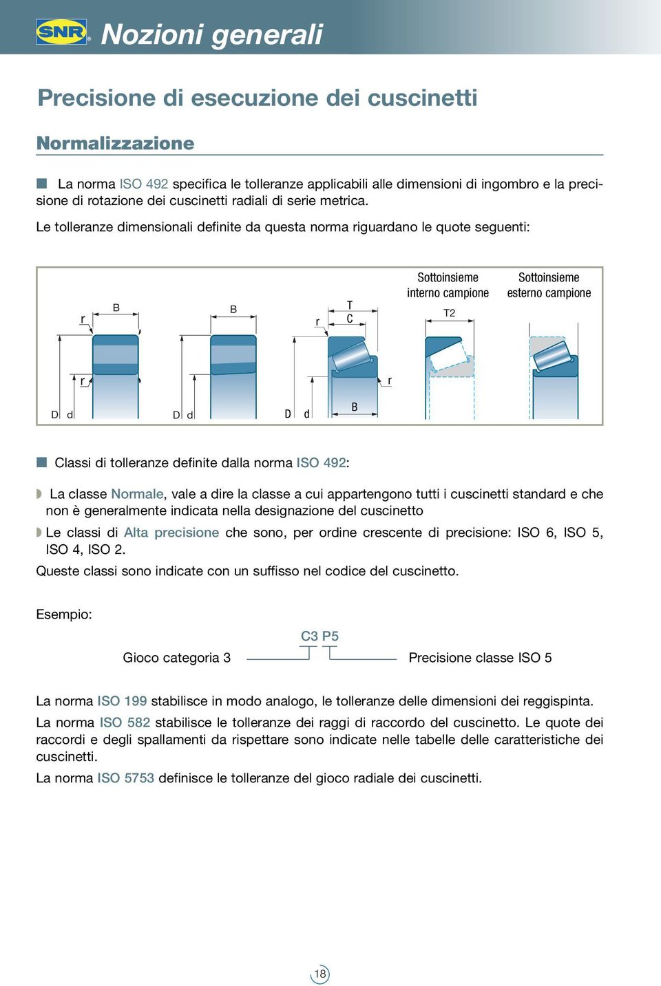 Le tolleranze imensionali efinite a questa norma riguarano le quote seguenti: r B r B r T C Sottoinsieme interno campione T2 Sottoinsieme esterno campione T1 r r r B Classi i tolleranze efinite alla