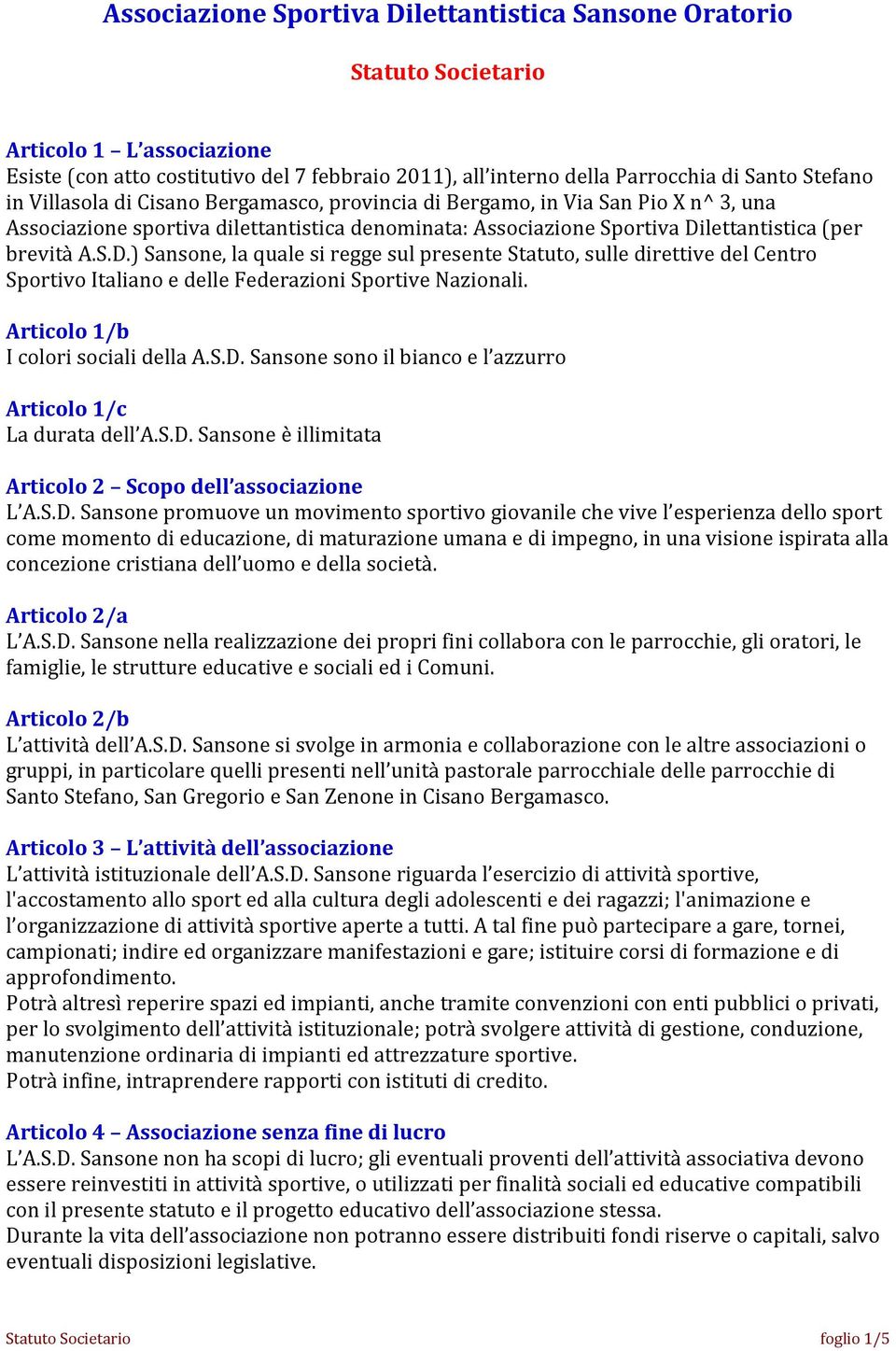 lettantistica (per brevità A.S.D.) Sansone, la quale si regge sul presente Statuto, sulle direttive del Centro Sportivo Italiano e delle Federazioni Sportive Nazionali.