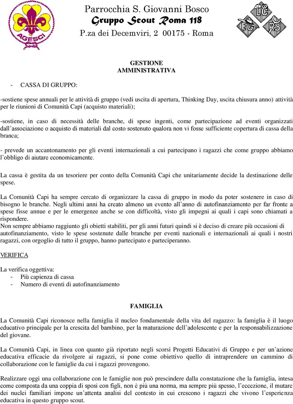 non vi fosse sufficiente copertura di cassa della branca; - prevede un accantonamento per gli eventi internazionali a cui partecipano i ragazzi che come gruppo abbiamo l obbligo di aiutare