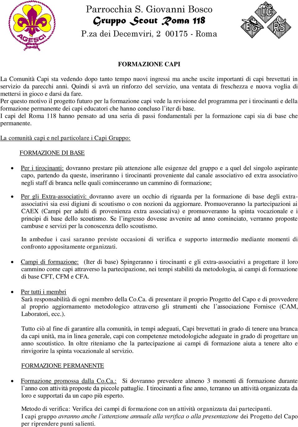 Per questo motivo il progetto futuro per la formazione capi vede la revisione del programma per i tirocinanti e della formazione permanente dei capi educatori che hanno concluso l iter di base.