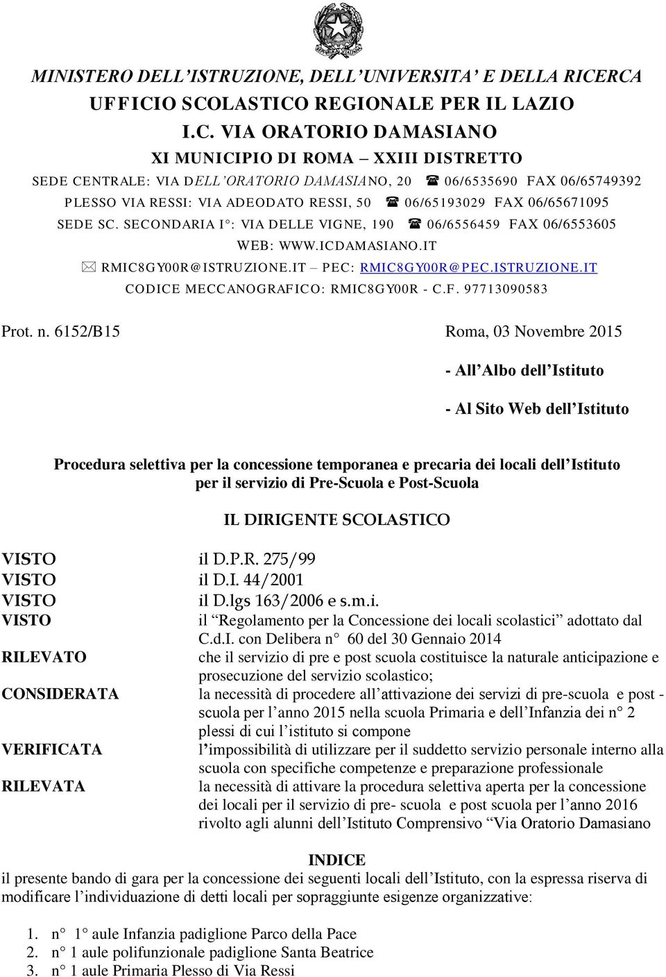 RESSI: VIA ADEODATO RESSI, 50 06/65193029 FAX 06/65671095 SEDE SC. SECONDARIA I : VIA DELLE VIGNE, 190 06/6556459 FAX 06/6553605 WEB: WWW.ICDAMASIANO.IT RMIC8GY00R@ISTRUZIONE.IT PEC: RMIC8GY00R@PEC.