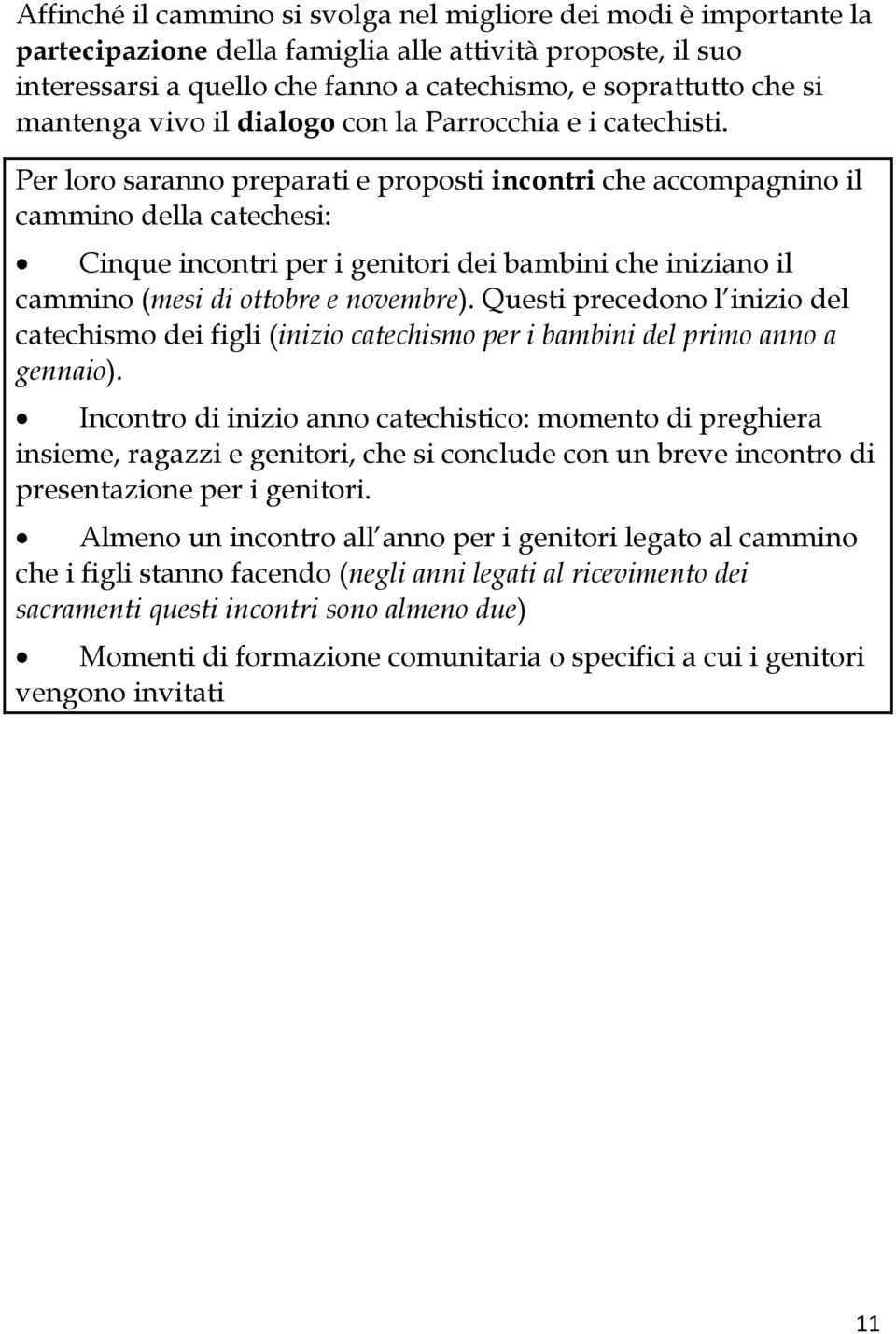 Per loro saranno preparati e proposti incontri che accompagnino il cammino della catechesi: Cinque incontri per i genitori dei bambini che iniziano il cammino (mesi di ottobre e novembre).