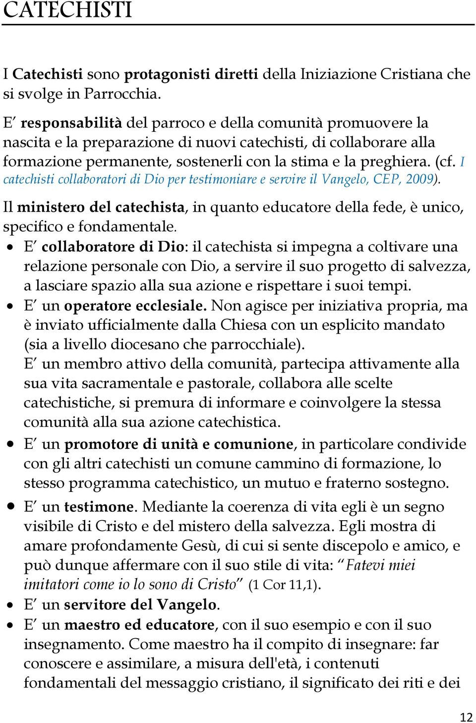 I catechisti collaboratori di Dio per testimoniare e servire il Vangelo, CEP, 2009). Il ministero del catechista, in quanto educatore della fede, è unico, specifico e fondamentale.