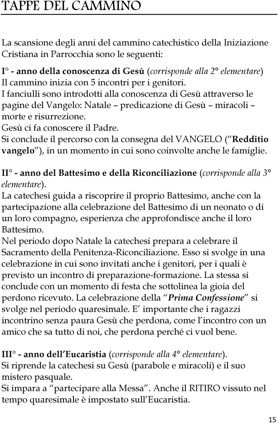 Gesù ci fa conoscere il Padre. Si conclude il percorso con la consegna del VANGELO ( Redditio vangelo ), in un momento in cui sono coinvolte anche le famiglie.