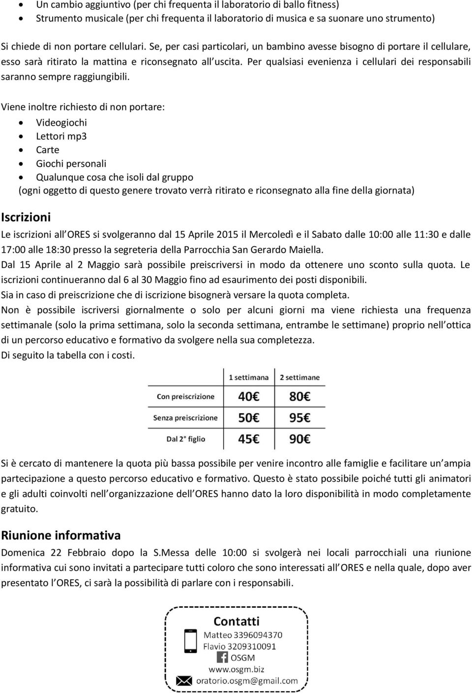 Per qualsiasi evenienza i cellulari dei responsabili saranno sempre raggiungibili.