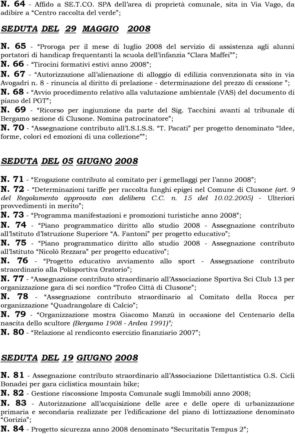 66 - Tirocini formativi estivi anno 2008 ; N. 67 - Autorizzazione all alienazione di alloggio di edilizia convenzionata sito in via Avogadri n.