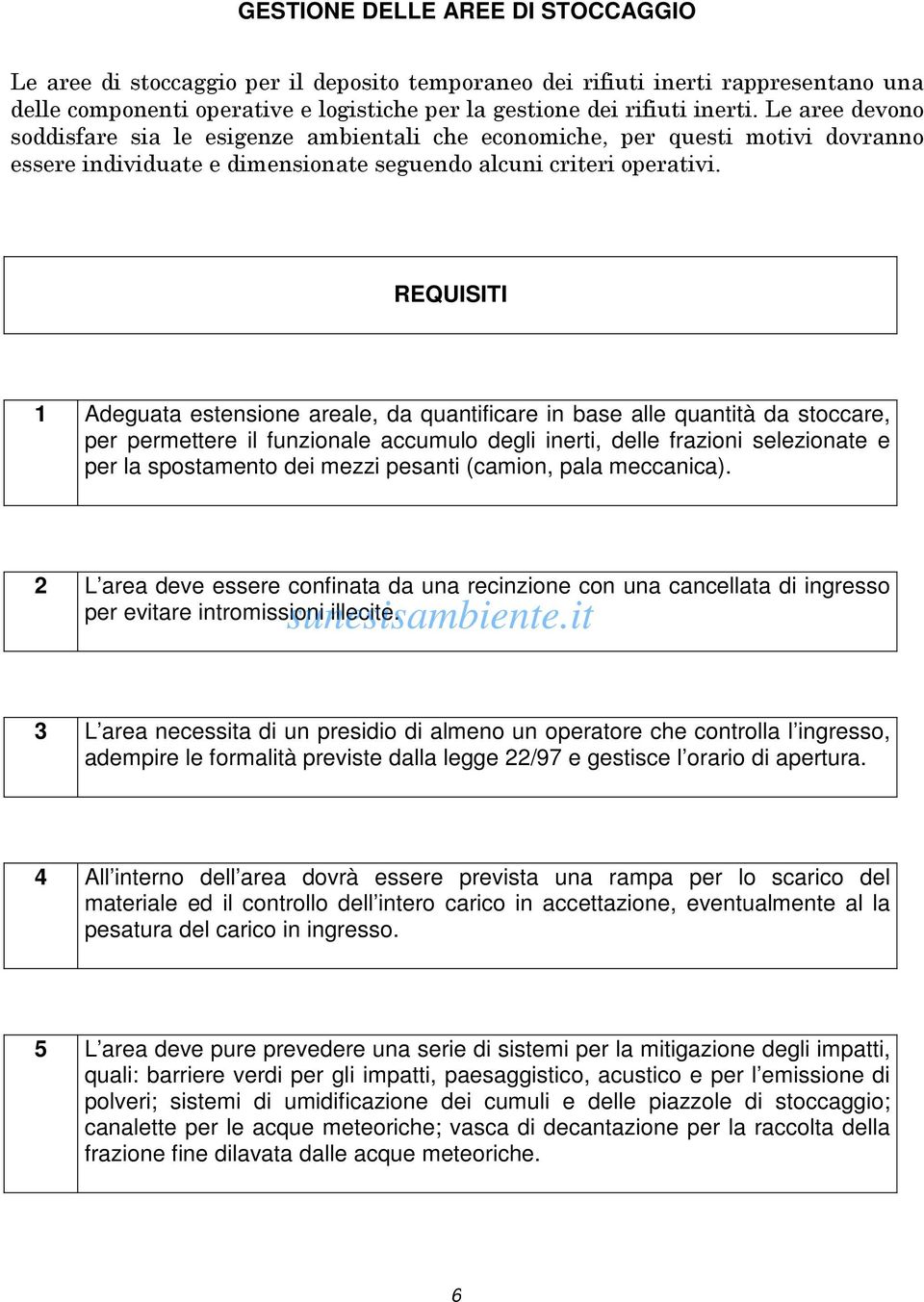 REQUISITI 1 Adeguata estensione areale, da quantificare in base alle quantità da stoccare, per permettere il funzionale accumulo degli inerti, delle frazioni selezionate e per la spostamento dei