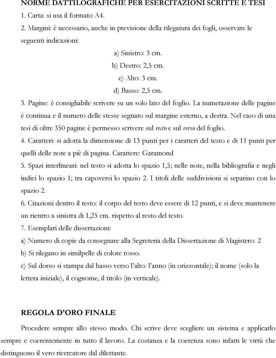 La numerazione delle pagine è continua e il numero delle stesse segnato sul margine esterno, a destra. Nel caso di una tesi di oltre 350 pagine è permesso scrivere sul recto e sul verso del foglio. 4.