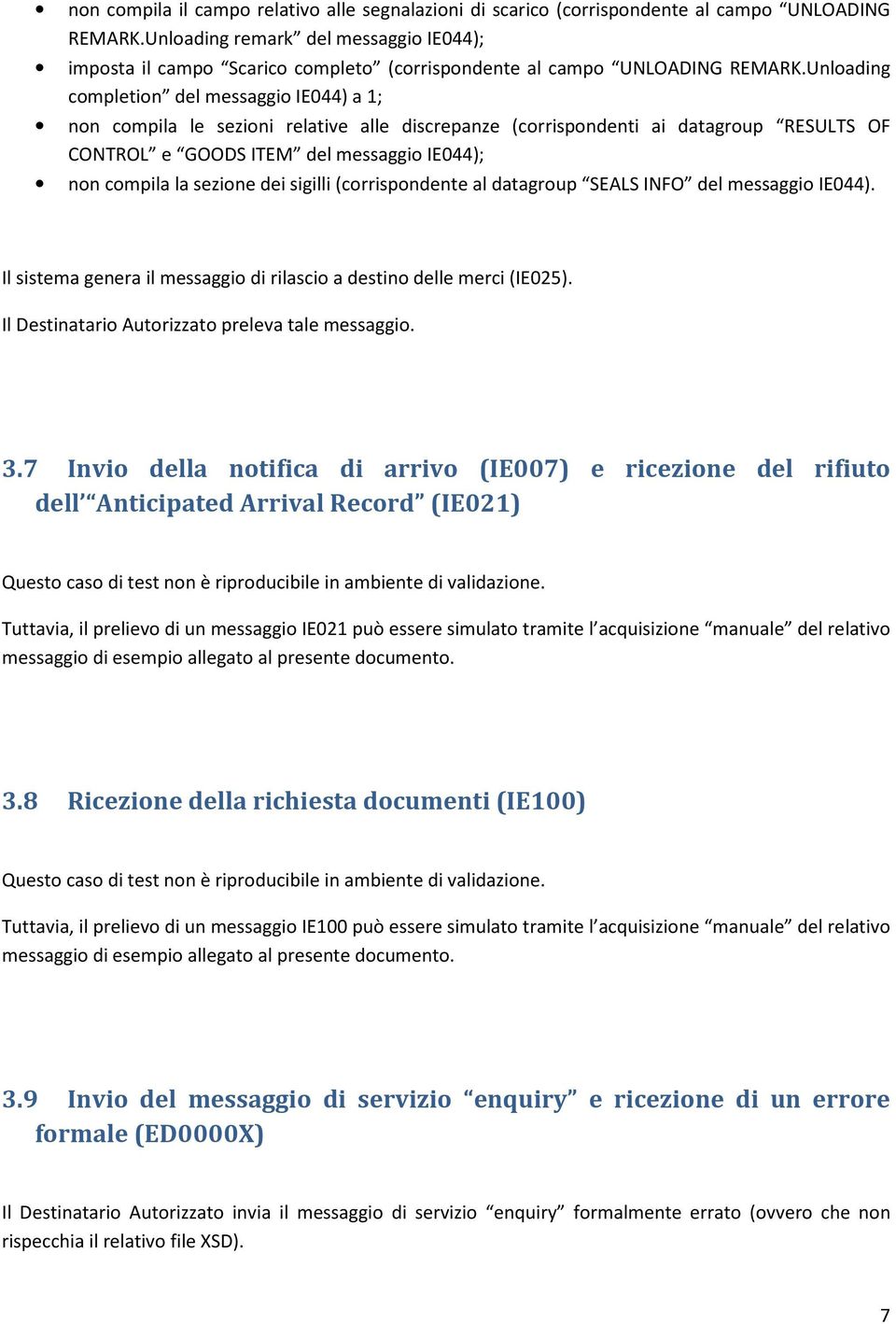 Unloading completion del messaggio IE044) a 1; non compila le sezioni relative alle discrepanze (corrispondenti ai datagroup RESULTS OF CONTROL e GOODS ITEM del messaggio IE044); non compila la