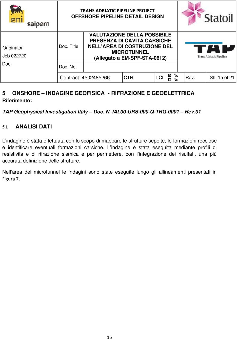 1 ANALISI DATI L indagine è stata effettuata con lo scopo di mappare le strutture sepolte, le formazioni rocciose e identificare eventuali formazioni