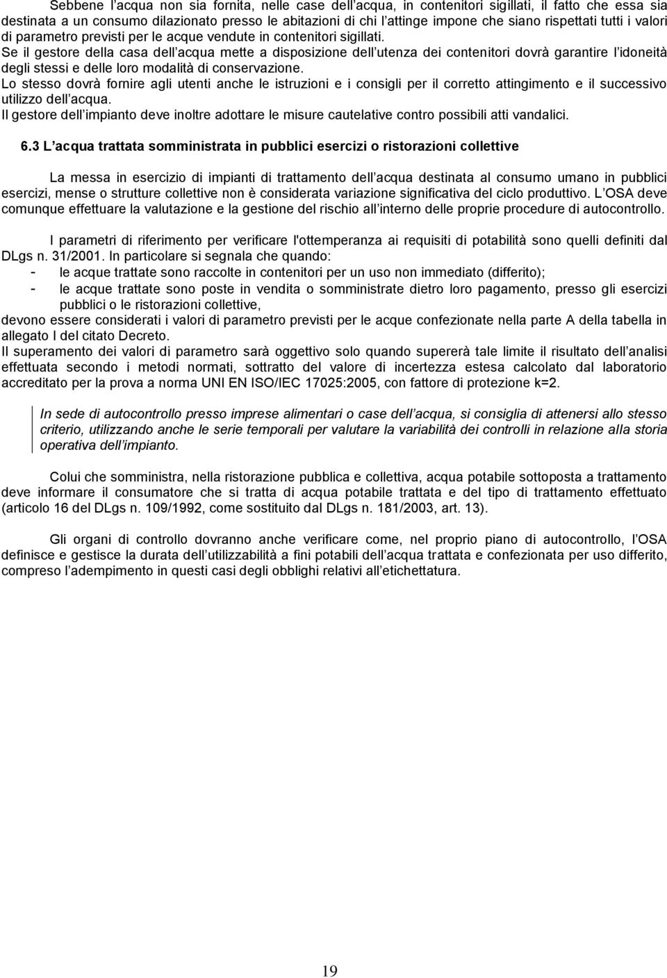 Se il gestore della casa dell acqua mette a disposizione dell utenza dei contenitori dovrà garantire l idoneità degli stessi e delle loro modalità di conservazione.