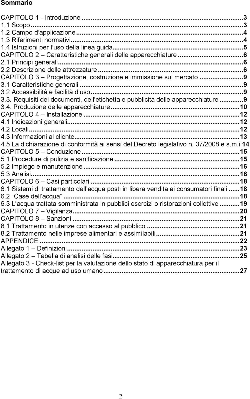 .. 9 3.1 Caratteristiche generali... 9 3.2 Accessibilità e facilità d uso... 9 3.3. Requisiti dei documenti, dell etichetta e pubblicità delle apparecchiature... 9 3.4.