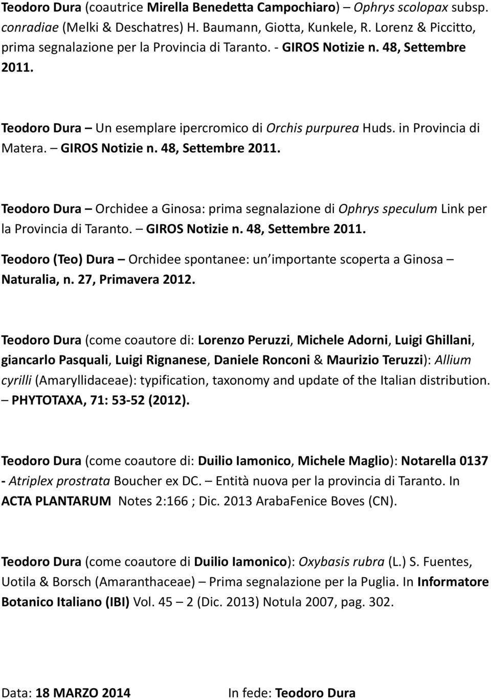 GIROS Notizie n. 48, Settembre 2011. Teodoro Dura Orchidee a Ginosa: prima segnalazione di Ophrys speculum Link per la Provincia di Taranto. GIROS Notizie n. 48, Settembre 2011. Teodoro (Teo) Dura Orchidee spontanee: un importante scoperta a Ginosa Naturalia, n.